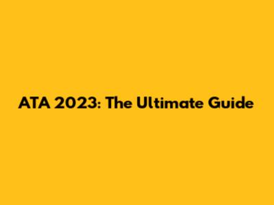 ATA 2023: The Ultimate Guide