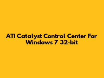 ATI Catalyst Control Center For Windows 7 32-bit