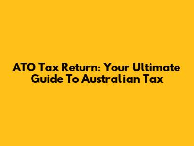 ATO Tax Return: Your Ultimate Guide To Australian Tax