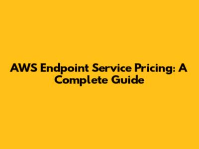 AWS Endpoint Service Pricing: A Complete Guide