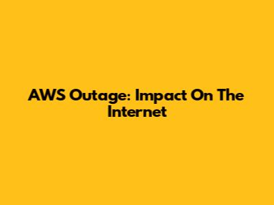 AWS Outage: Impact On The Internet