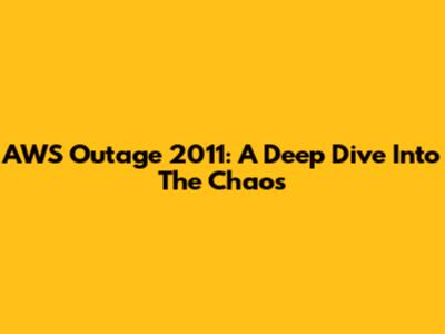 AWS Outage 2011: A Deep Dive Into The Chaos