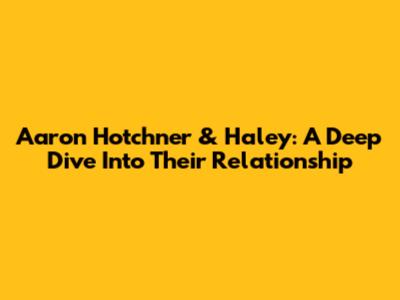 Aaron Hotchner & Haley: A Deep Dive Into Their Relationship