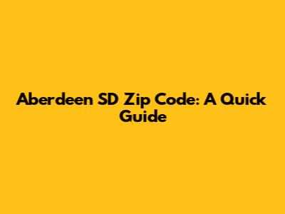 Aberdeen SD Zip Code: A Quick Guide