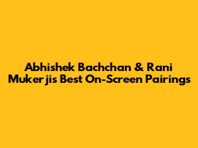 Abhishek Bachchan & Rani Mukerji's Best On-Screen Pairings