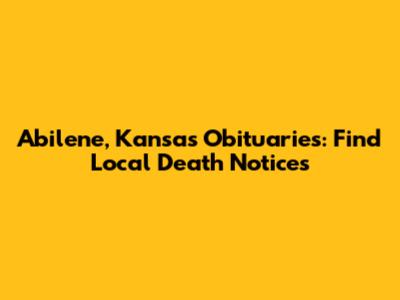 Abilene, Kansas Obituaries: Find Local Death Notices