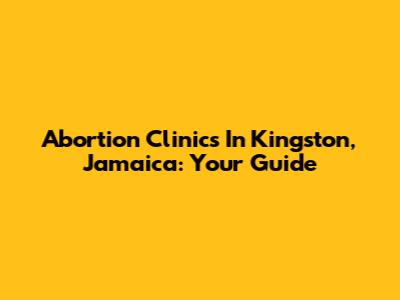Abortion Clinics In Kingston, Jamaica: Your Guide