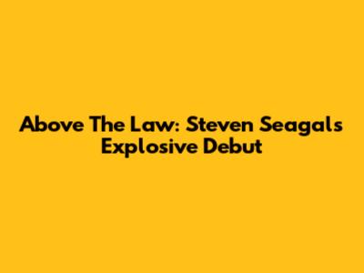 Above The Law: Steven Seagal's Explosive Debut