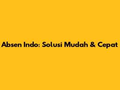 Absen Indo: Solusi Mudah & Cepat