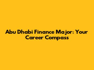 Abu Dhabi Finance Major: Your Career Compass