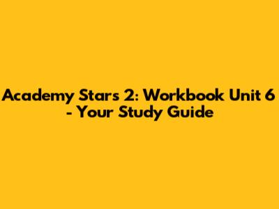Academy Stars 2: Workbook Unit 6 - Your Study Guide