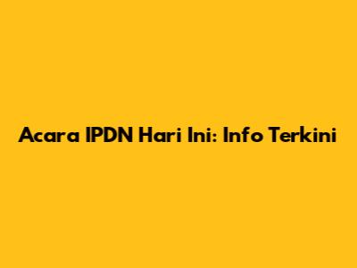 Acara IPDN Hari Ini: Info Terkini