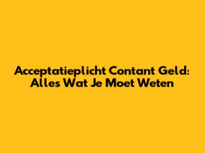 Acceptatieplicht Contant Geld: Alles Wat Je Moet Weten