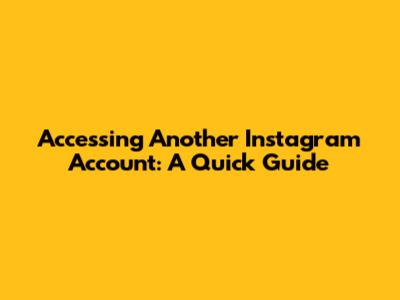 Accessing Another Instagram Account: A Quick Guide