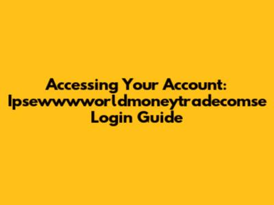 Accessing Your Account: Ipsewwwworldmoneytradecomse Login Guide