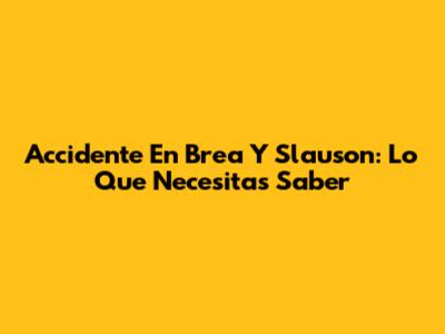 Accidente En Brea Y Slauson: Lo Que Necesitas Saber