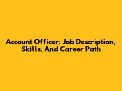 Account Officer: Job Description, Skills, And Career Path