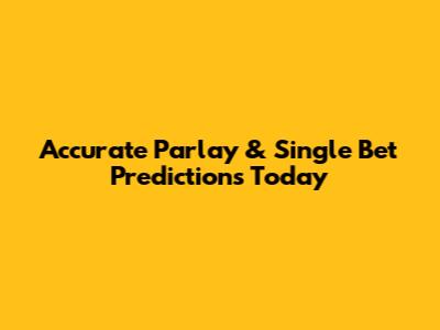 Accurate Parlay & Single Bet Predictions Today