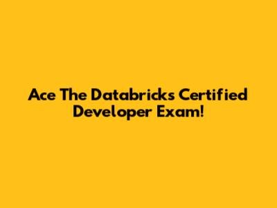 Ace The Databricks Certified Developer Exam!