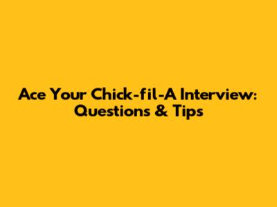 Ace Your Chick-fil-A Interview: Questions & Tips