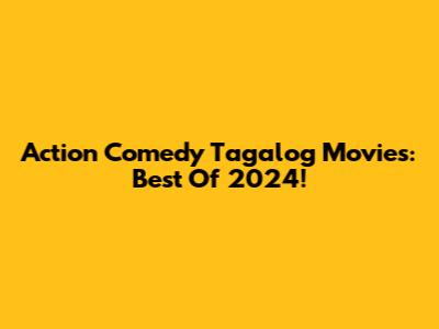 Action Comedy Tagalog Movies: Best Of 2024!