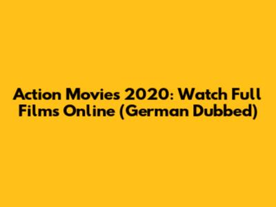 Action Movies 2020: Watch Full Films Online (German Dubbed)