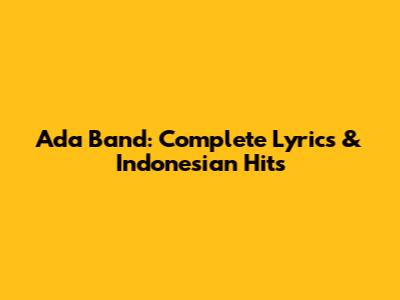 Ada Band: Complete Lyrics & Indonesian Hits