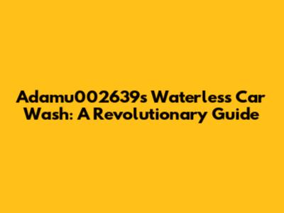 Adamu002639's Waterless Car Wash: A Revolutionary Guide