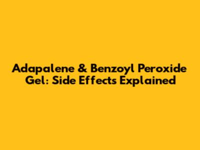Adapalene & Benzoyl Peroxide Gel: Side Effects Explained