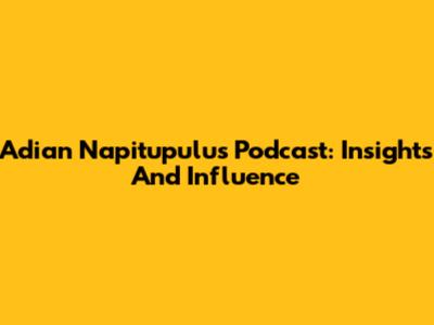Adian Napitupulu's Podcast: Insights And Influence