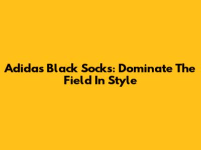Adidas Black Socks: Dominate The Field In Style