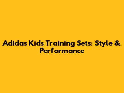 Adidas Kids' Training Sets: Style & Performance