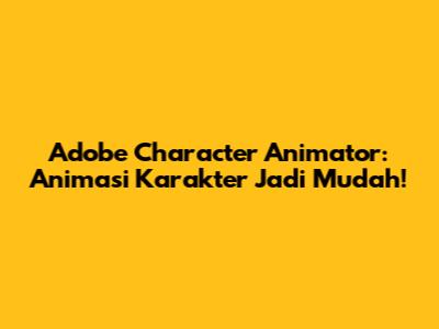 Adobe Character Animator: Animasi Karakter Jadi Mudah!