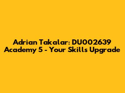 Adrian Takalar: DU002639 Academy 5 - Your Skills Upgrade