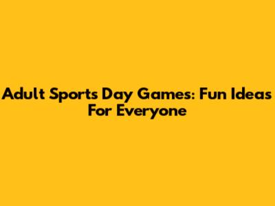 Adult Sports Day Games: Fun Ideas For Everyone