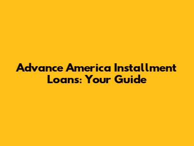 Advance America Installment Loans: Your Guide