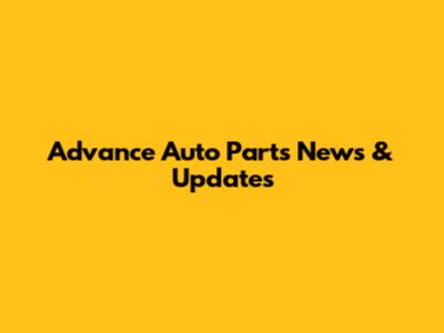 Advance Auto Parts News & Updates