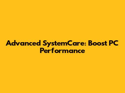 Advanced SystemCare: Boost PC Performance