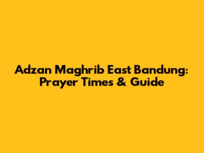 Adzan Maghrib East Bandung: Prayer Times & Guide
