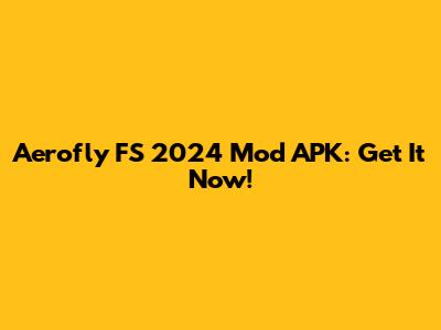 Aerofly FS 2024 Mod APK: Get It Now!