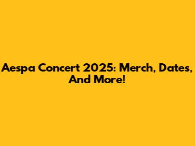 Aespa Concert 2025: Merch, Dates, And More!