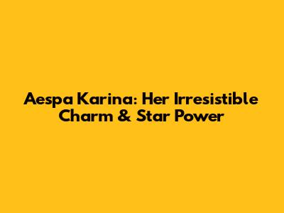 Aespa Karina: Her Irresistible Charm & Star Power