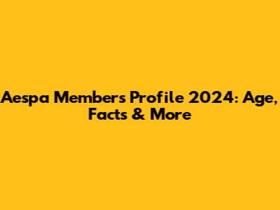 Aespa Members Profile 2024: Age, Facts & More