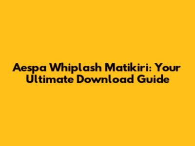 Aespa Whiplash Matikiri: Your Ultimate Download Guide