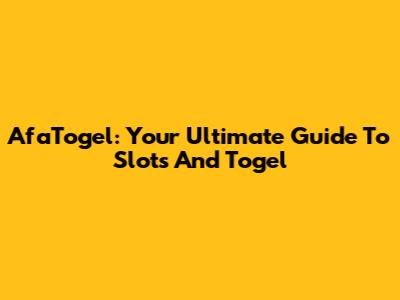 AfaTogel: Your Ultimate Guide To Slots And Togel