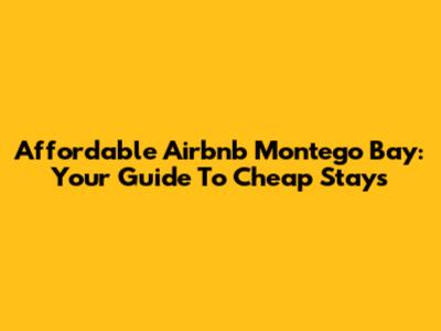 Affordable Airbnb Montego Bay: Your Guide To Cheap Stays