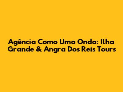 Agência Como Uma Onda: Ilha Grande & Angra Dos Reis Tours
