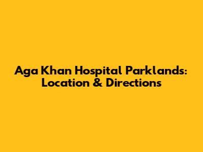 Aga Khan Hospital Parklands: Location & Directions