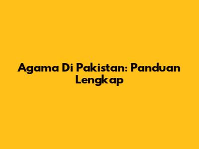 Agama Di Pakistan: Panduan Lengkap