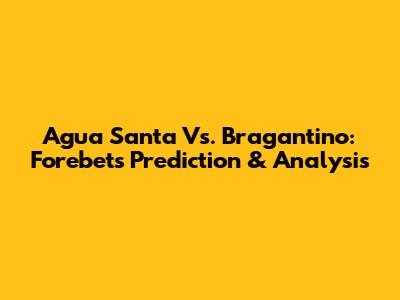 Agua Santa Vs. Bragantino: Forebet's Prediction & Analysis